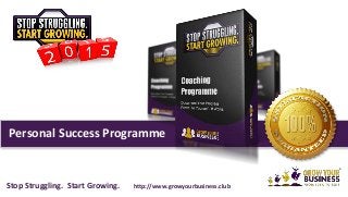 Personal Success Programme
Stop Struggling. Start Growing. http://www.growyourbusiness.club
 