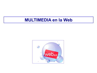 MULTIMEDIA en la Web
 