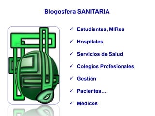 Blogosfera SANITARIA
 Estudiantes, MIRes
 Hospitales
 Servicios de Salud
 Colegios Profesionales
 Gestión
 Pacientes…
 Médicos
 