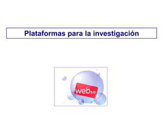 Plataformas para la investigación
 