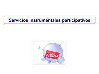 Servicios instrumentales participativos
 