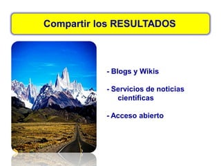Compartir los RESULTADOS
- Blogs y Wikis
- Servicios de noticias
científicas
- Acceso abierto
 