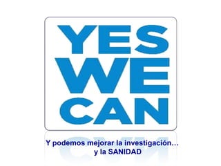 Y podemos mejorar la investigación…
y la SANIDAD
 