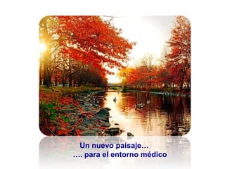Un nuevo paisaje…
…. para el entorno médico
 