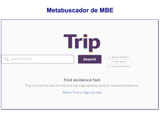 http://www.tripdatabase.com/
Metabuscador de MBE
 