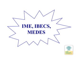 IME, IBECS,
MEDES
 