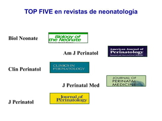 Biol Neonate
Am J Perinatol
Clin Perinatol
J Perinatal Med
J Perinatol
TOP FIVE en revistas de neonatología
 