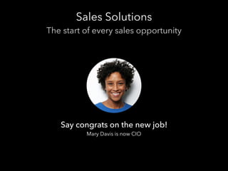 Sales Solutions
The start of every sales opportunity

Say congrats on the new job!
Mary Davis is now CIO

 
