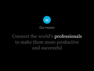 Our mission

Connect the world’s professionals
to make them more productive
and successful

 