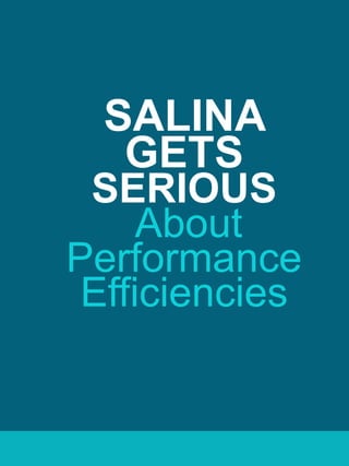SALINA
GETS
SERIOUS
About
Performance
Efficiencies
 