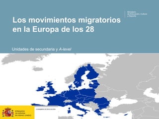 Los movimientos migratorios
en la Europa de los 28
Ministerio
de Educación, Cultura
y Deporte
Unidades de secundaria y A-level
 