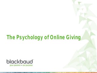 #psyofonlinegiving
The Psychology of Online Giving
 