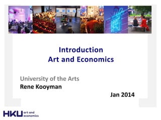 Introduction
Art and Economics
University of the Arts
Rene Kooyman
Jan 2014
 