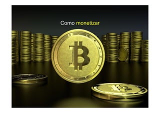 Como monetizar
 
