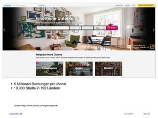  5 Millionen Buchungen pro Monat 
 19.000 Städte in 192 Ländern 
Quelle: https://www.airbnb.com/global-growth 
codecentric AG 30.10.2014 Seite 25 
 