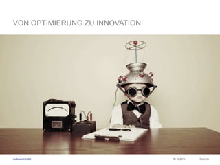 VON OPTIMIERUNG ZU INNOVATION 
codecentric AG 
30.10.2014 Seite 46 
 