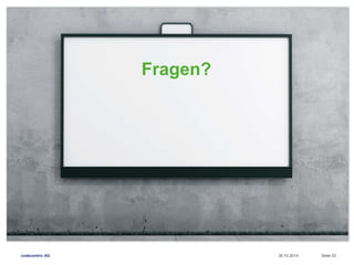 codecentric AG 
Fragen? 
30.10.2014 Seite 53 
 