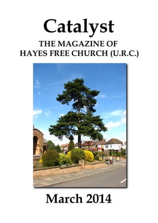 Catalyst
THE MAGAZINE OF
HAYES FREE CHURCH (U.R.C.)

March 2014

 