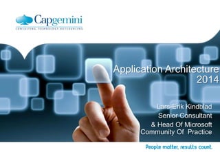 Application Architecture
2014
Lars-Erik Kindblad
Senior Consultant
& Head Of Microsoft
Community Of Practice
 