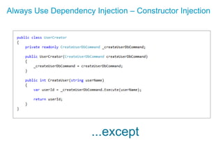 Always Use Dependency Injection – Constructor Injection
...except
 