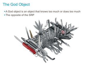 The God Object
A God object is an object that knows too much or does too much
The opposite of the SRP
 