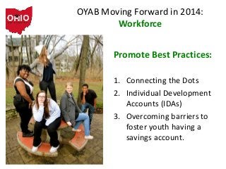 OYAB Moving Forward in 2014:
Workforce
Promote Best Practices:
1. Connecting the Dots
2. Individual Development
Accounts (...