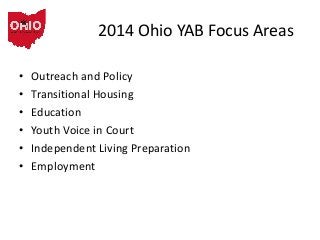 2014 Ohio YAB Focus Areas
•
•
•
•
•
•

Outreach and Policy
Transitional Housing
Education
Youth Voice in Court
Independent...