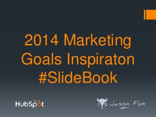 2014 Marketing
Goals Inspiraton
#SlideBook

 
