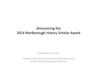 Announcing the
2014 Marlborough History Scholar Award

Updated December 20, 2013

The Marlborough Historical Society in Marlborough, Massachusetts
www.HistoricMarlborough.org/scholarship.html

 