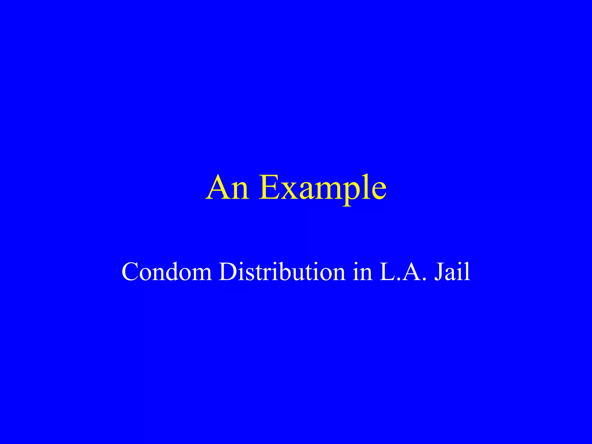 An Example
Condom Distribution in L.A. Jail
 