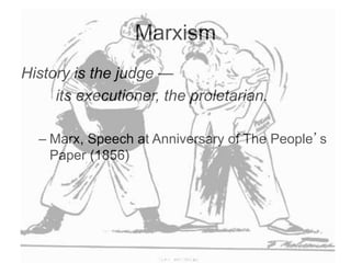 Marxism
History is the judge —
its executioner, the proletarian.
– Marx, Speech at Anniversary of The People’s
Paper (1856)
 