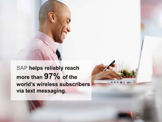 SAP helps reliably reach
more than 97% of the
world’s wireless subscribers
via text messaging.

 