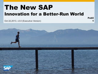 The New SAP

Innovation for a Better-Run World
Oct 22,2013, v3.0 (Executive Version)

Publi
c

 