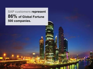 SAP customers represent

86% of Global Fortune
500 companies.

© SAP AG 2009. All rights reserved. / Page 9

 