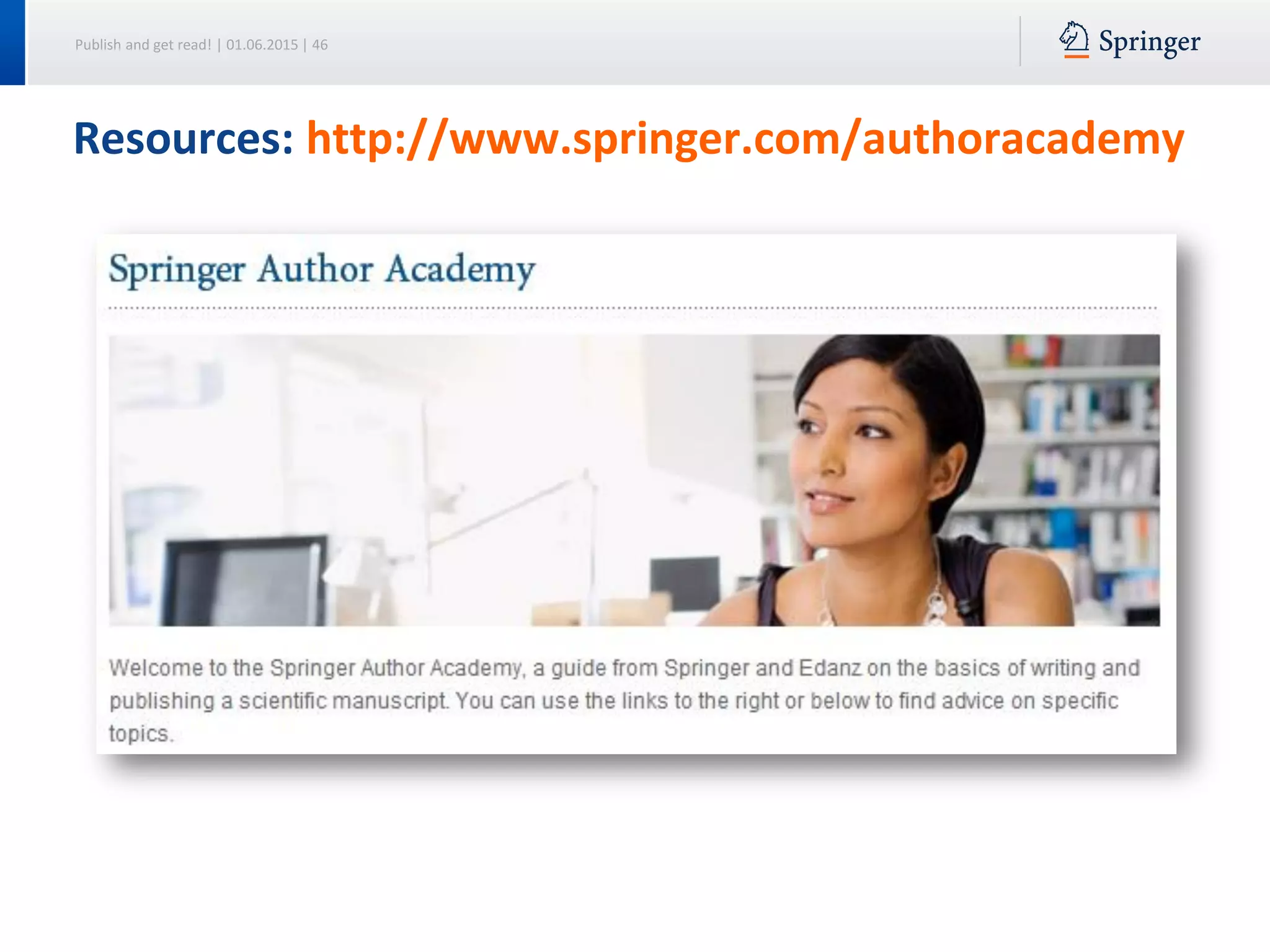 Publish and get read! | 01.06.2015 | 46
Resources: http://www.springer.com/authoracademy
 