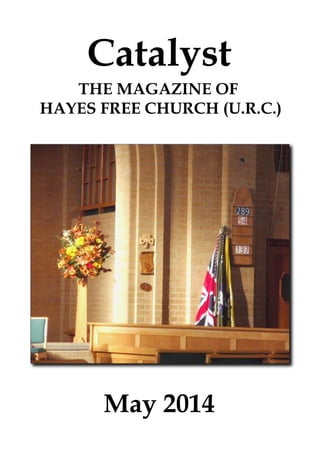 Catalyst
May 2014
THE MAGAZINE OF
HAYES FREE CHURCH (U.R.C.)
 