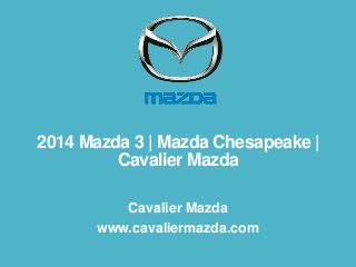 2014 Mazda 3 | Mazda Chesapeake |
Cavalier Mazda
Cavalier Mazda
www.cavaliermazda.com

 
