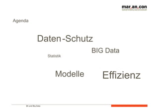 BI und Big Data 	
  
Agenda
Daten
Modelle
BIG Data
Effizienz
Statistik
-Schutz
 