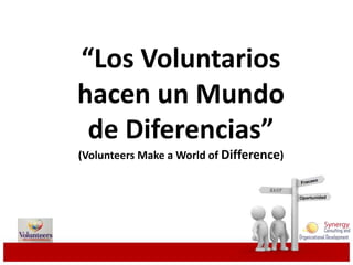 “Los Voluntarios
hacen un Mundo
de Diferencias”
(Volunteers Make a World of Difference)
 