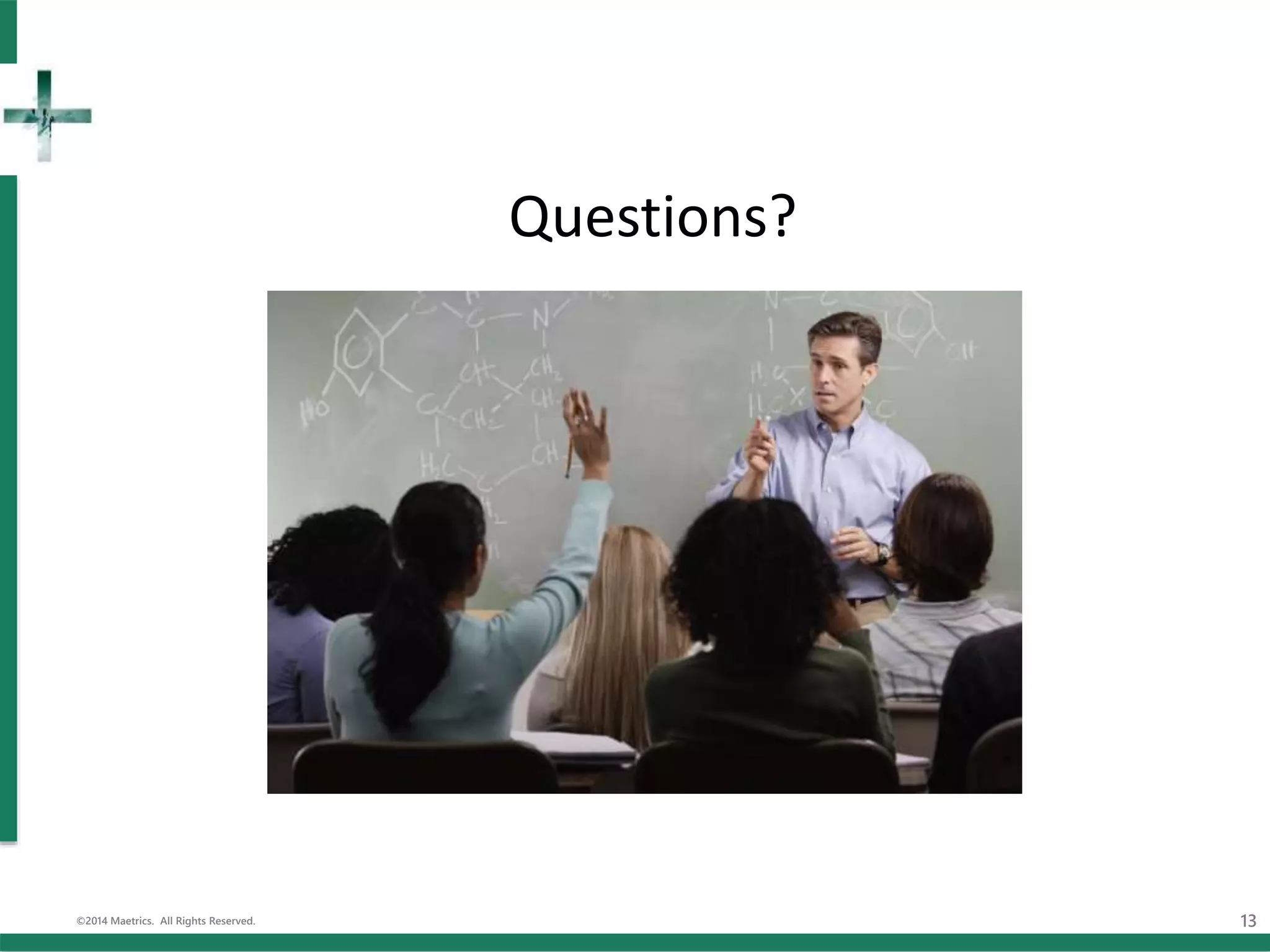 Questions?
©2014 Maetrics. All Rights Reserved. 13
 