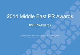 Slide divider
Welcome to the
MEPRA brand image!
2014 Middle East PR Awards
#MEPRAwards
Deadline for submission; Thursday 9th October 2014
 