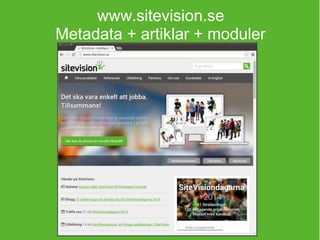 www.sitevision.se 
Metadata + artiklar + moduler 
 