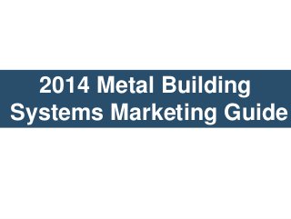 2014 Metal Building
Systems Marketing Guide

 