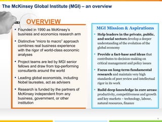 1
The McKinsey Global Institute (MGI) – an overview
▪ Help leaders in the private, public,
and social sectors develop a de...
