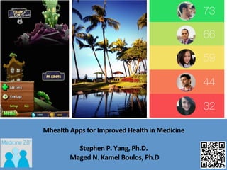 Mhealth	
  Apps	
  for	
  Improved	
  Health	
  in	
  Medicine	
  
	
  
Stephen	
  P.	
  Yang,	
  Ph.D.	
  
	
  Maged	
  N.	
  Kamel	
  Boulos,	
  Ph.D	
  
 