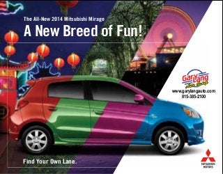 The All-New 2014 Mitsubishi Mirage
Find Your Own Lane.
A New Breed of Fun!
www.garylangauto.com
815-385-2100
 