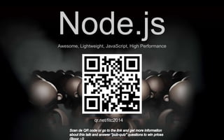 Node.js
Awesome, Lightweight, JavaScript, High Performance

qr.net/fitc2014

 