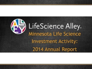 Minnesota Life Science
Investment Activity:
2014 Annual Report
 