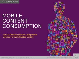 How IT Professionals Are Using Mobile
Devices For Work Related Content
2014 UBM Tech Research
MOBILE
CONTENT
CONSUMPTION
UBM Tech 2014; All Rights Reserved. Pg. 1 | CreateYourNextCustomer.com Source: UBM Tech Mobile Content Consumption Study, September 2014
 