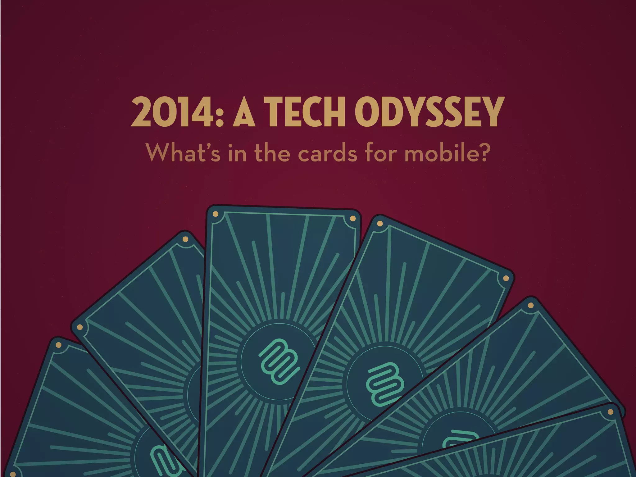 2014: A TECH ODYSSEY
What’s in the cards for mobile?

 